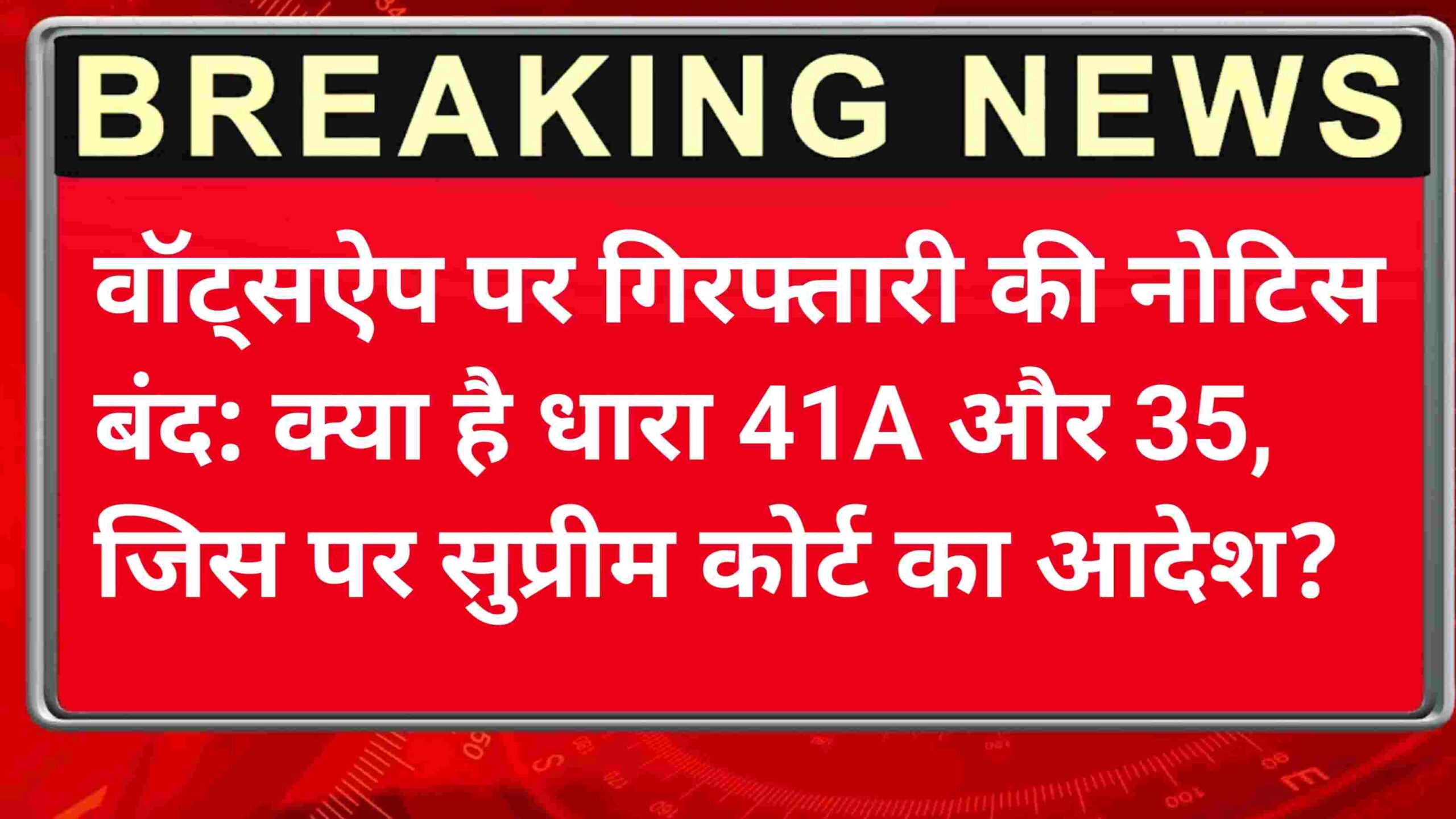 वॉट्सऐप पर गिरफ्तारी की नोटिस बंद: क्या है धारा 41A और 35, जिस पर सुप्रीम कोर्ट का आदेश?